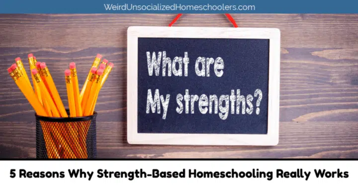 5 Reasons Why Strength-Based Homeschooling Really Works 5 Reasons Why Strength-Based Homeschooling Really Works