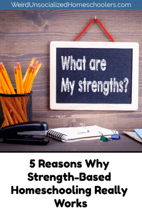 Strength-Based Homeschooling: 5 Reasons Why It Really Works Strength-Based Homeschooling: 5 Reasons Why It Really Works